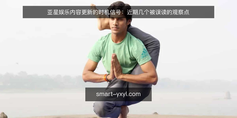 亚星娱乐内容更新的时机信号:近期几个被误读的观察点 — 近期被误读的时机信号 配图