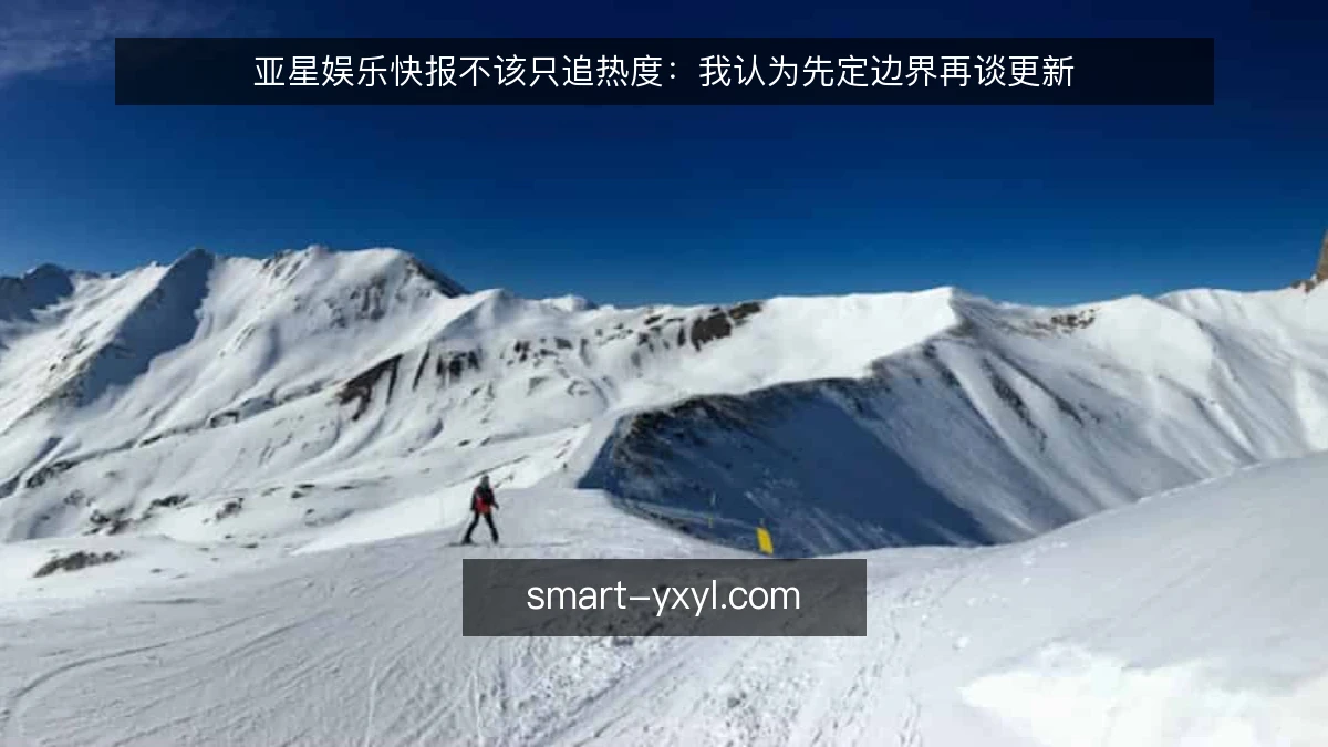 亚星娱乐快报不该只追热度:我认为先定边界再谈更新